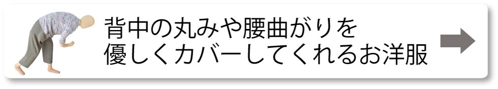 高齢者　腰が曲がってお困りの方へ　背中の丸みや腰曲がりを優しくカバーしてくれるお洋服